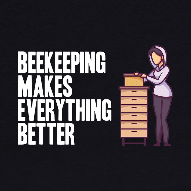 Beekeeping makes everything better Beekeeper by skaterly